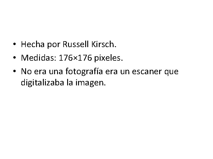  • Hecha por Russell Kirsch. • Medidas: 176× 176 pixeles. • No era