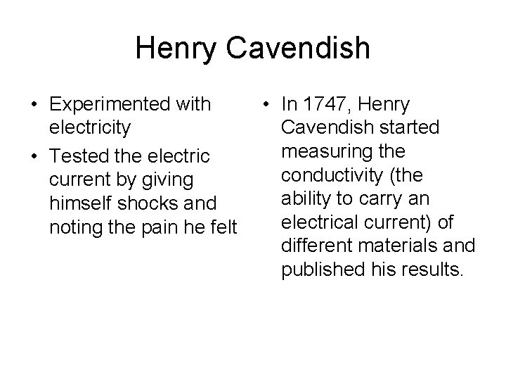 Henry Cavendish • Experimented with electricity • Tested the electric current by giving himself Henry Cavendish • Experimented with electricity • Tested the electric current by giving himself