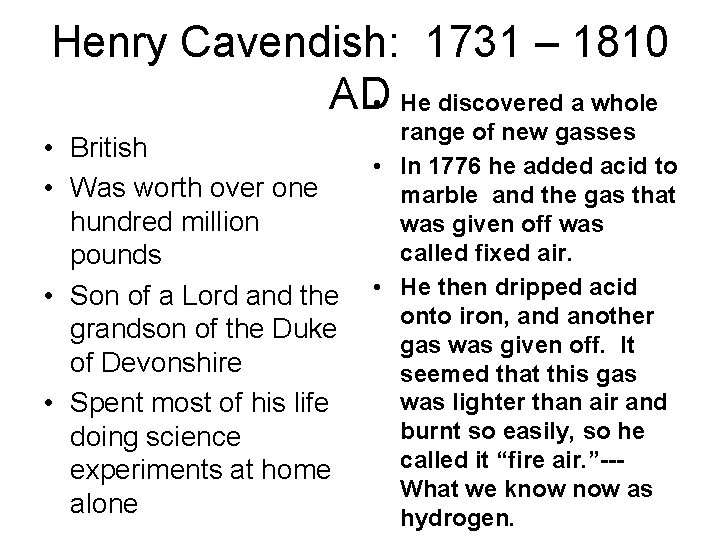 Henry Cavendish: 1731 – 1810 AD • He discovered a whole • British • Henry Cavendish: 1731 – 1810 AD • He discovered a whole • British •