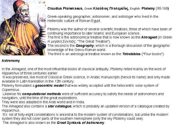 Claudius Ptolemaeus, Greek: Κλαύδιος Πτολεμαῖος, English: Ptolemy (90 -168) Greek-speaking geographer, astronomer, and astrologer Claudius Ptolemaeus, Greek: Κλαύδιος Πτολεμαῖος, English: Ptolemy (90 -168) Greek-speaking geographer, astronomer, and astrologer