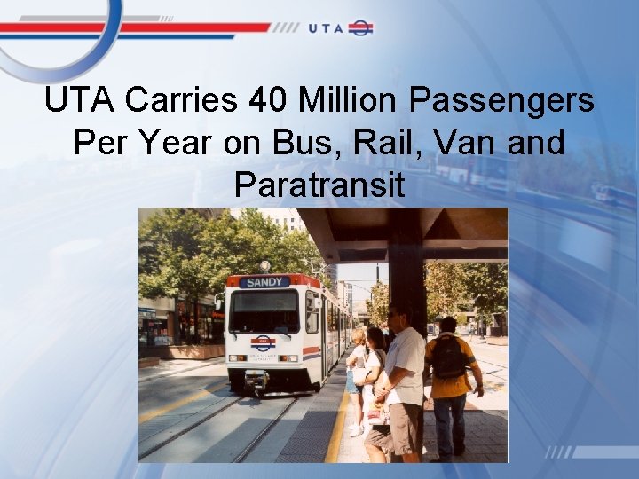UTA Carries 40 Million Passengers Per Year on Bus, Rail, Van and Paratransit 