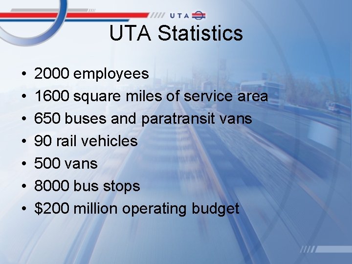 UTA Statistics • • 2000 employees 1600 square miles of service area 650 buses