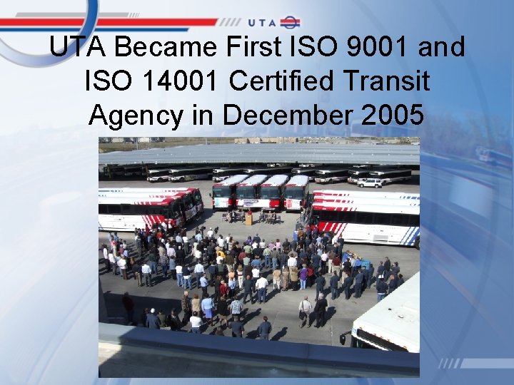 UTA Became First ISO 9001 and ISO 14001 Certified Transit Agency in December 2005