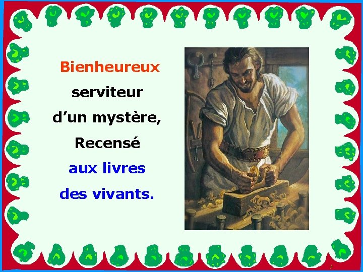 Bienheureux serviteur d’un mystère, . Recensé aux livres des vivants. . 