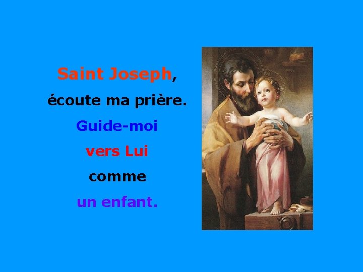 Saint Joseph, écoute ma prière. Guide-moi vers Lui comme un enfant. . . 