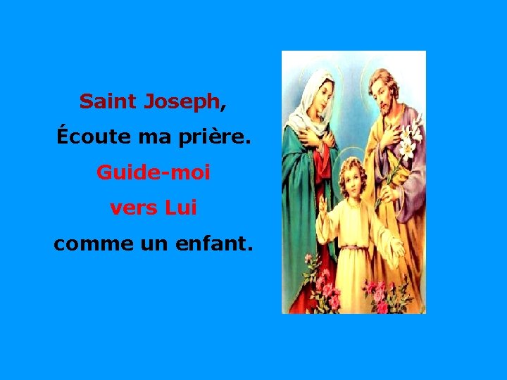 Saint Joseph, Écoute ma prière. Guide-moi . vers Lui . comme un enfant. 