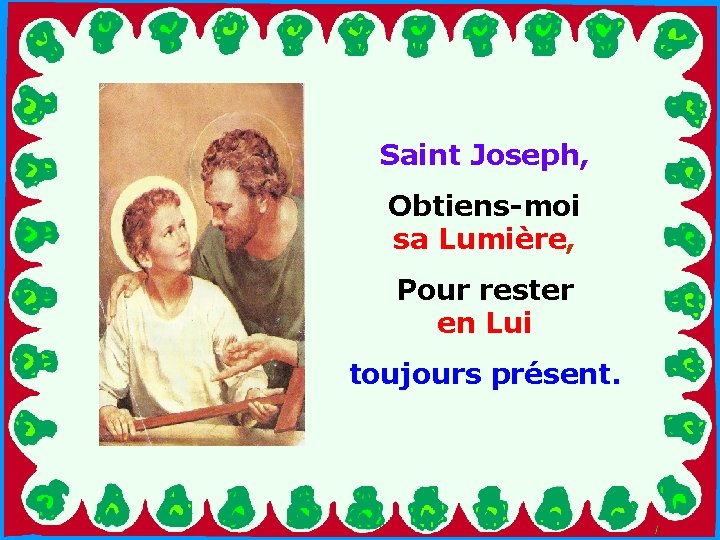 Saint Joseph, . Obtiens-moi sa Lumière, . Pour rester en Lui toujours présent. 