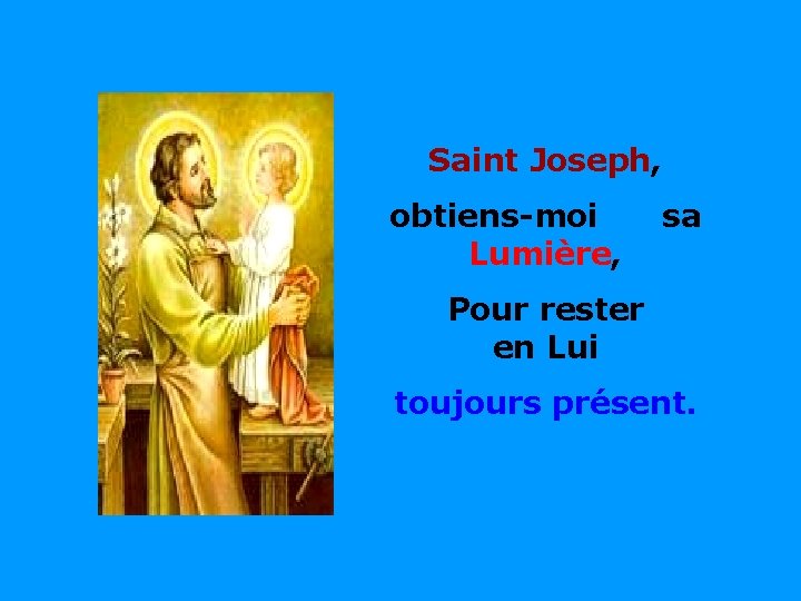 Saint Joseph, obtiens-moi. Lumière, . sa Pour rester en Lui toujours présent. 