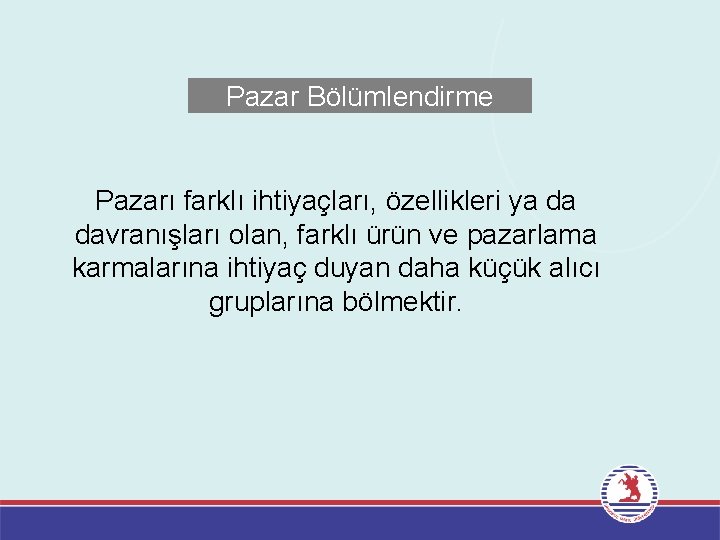 Pazar Bölümlendirme Pazarı farklı ihtiyaçları, özellikleri ya da davranışları olan, farklı ürün ve pazarlama