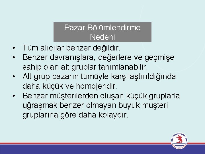  • • Pazar Bölümlendirme Nedeni Tüm alıcılar benzer değildir. Benzer davranışlara, değerlere ve