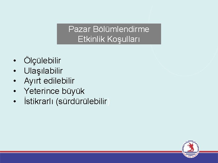 Pazar Bölümlendirme Etkinlik Koşulları • • • Ölçülebilir Ulaşılabilir Ayırt edilebilir Yeterince büyük İstikrarlı