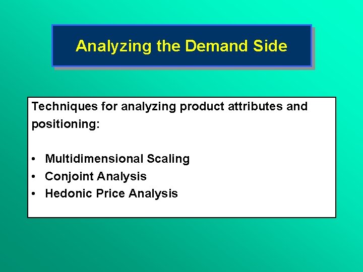 Analyzing the Demand Side Techniques for analyzing product attributes and positioning: • Multidimensional Scaling Analyzing the Demand Side Techniques for analyzing product attributes and positioning: • Multidimensional Scaling
