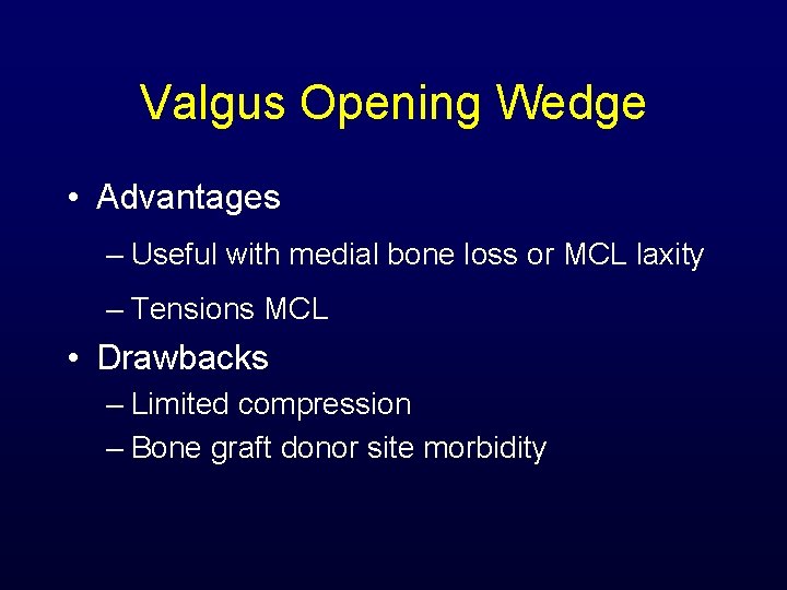 Valgus Opening Wedge • Advantages – Useful with medial bone loss or MCL laxity