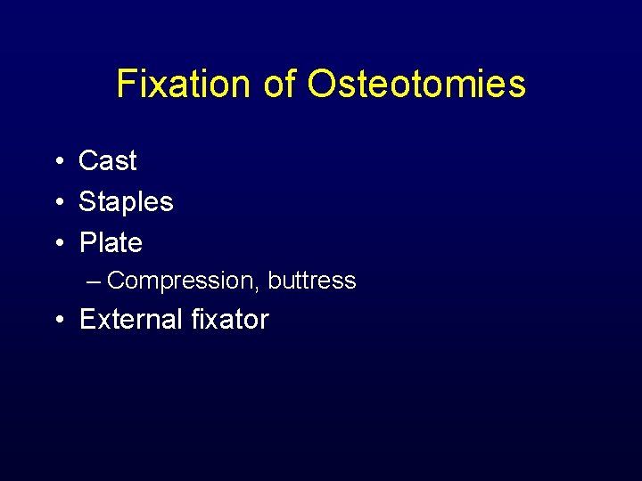 Fixation of Osteotomies • Cast • Staples • Plate – Compression, buttress • External