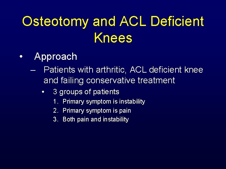 Osteotomy and ACL Deficient Knees • Approach – Patients with arthritic, ACL deficient knee
