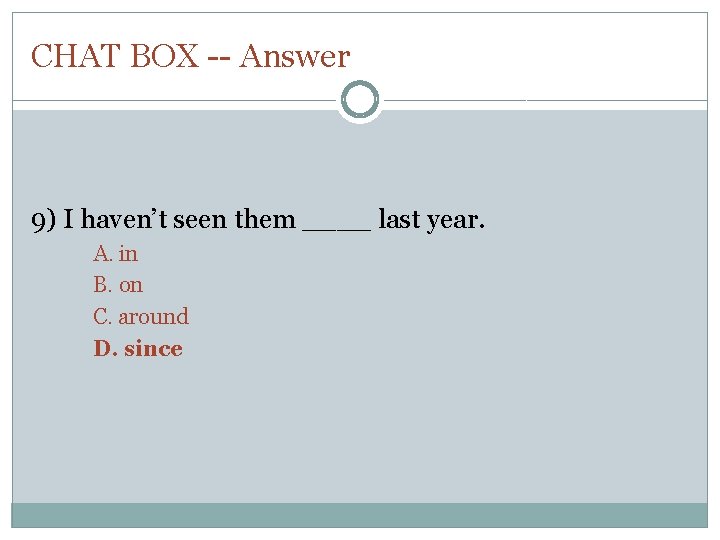 CHAT BOX -- Answer 9) I haven’t seen them ____ last year. A. in