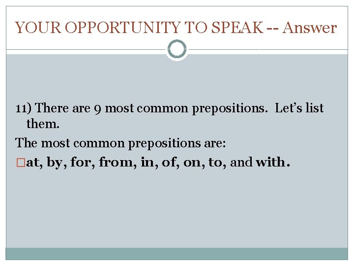 YOUR OPPORTUNITY TO SPEAK -- Answer 11) There are 9 most common prepositions. Let’s