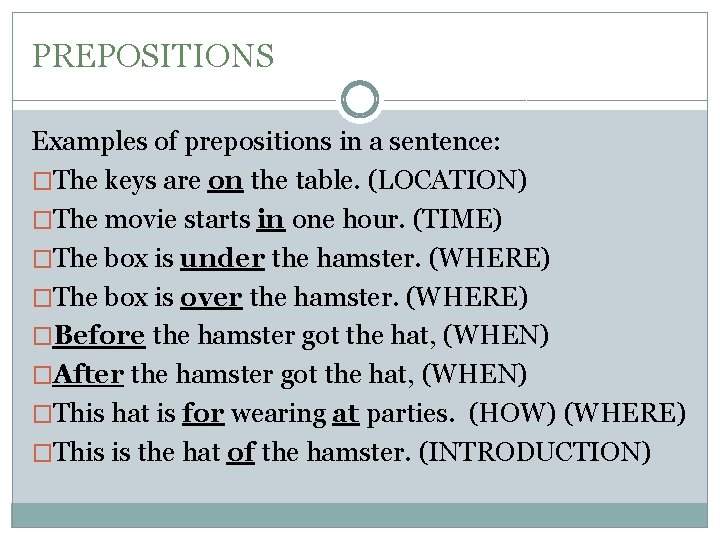 PREPOSITIONS Examples of prepositions in a sentence: �The keys are on the table. (LOCATION)