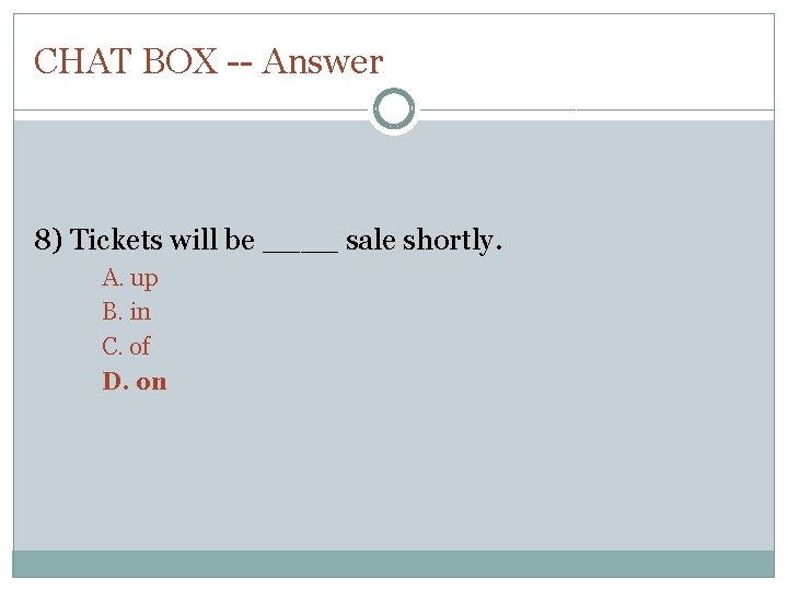 CHAT BOX -- Answer 8) Tickets will be ____ sale shortly. A. up B.