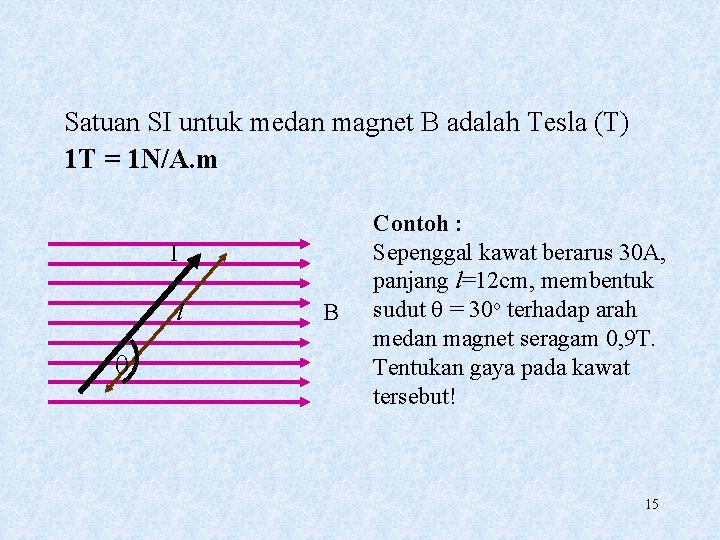 Satuan SI untuk medan magnet B adalah Tesla (T) 1 T = 1 N/A.