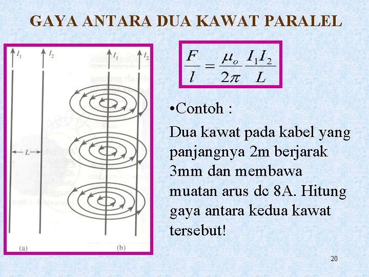 GAYA ANTARA DUA KAWAT PARALEL • Contoh : Dua kawat pada kabel yang panjangnya