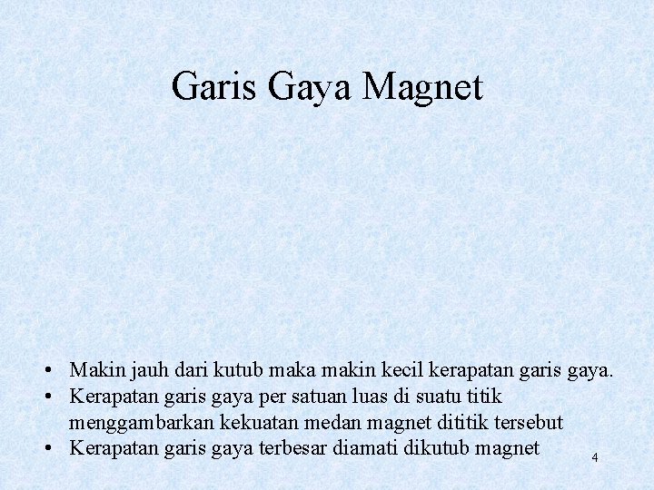 Garis Gaya Magnet • Makin jauh dari kutub maka makin kecil kerapatan garis gaya.