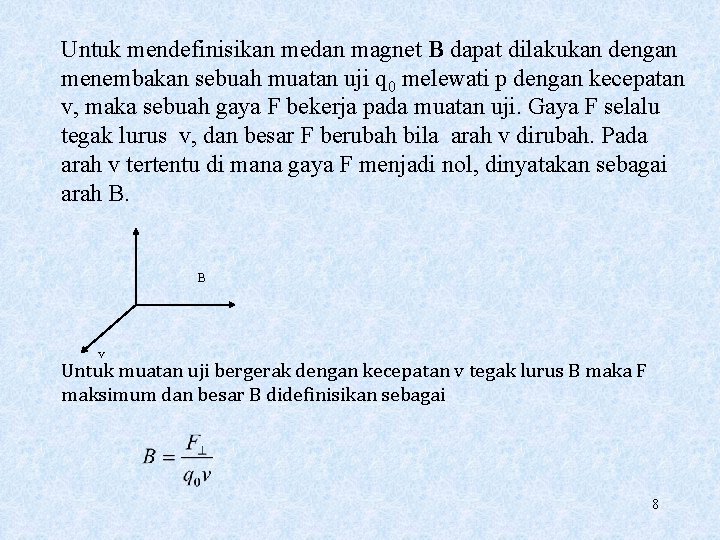 Untuk mendefinisikan medan magnet B dapat dilakukan dengan menembakan sebuah muatan uji q 0