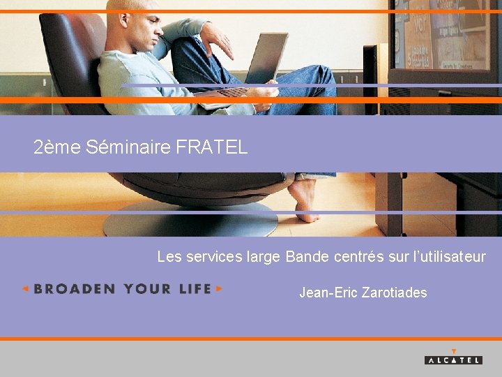 2ème Séminaire FRATEL Les services large Bande centrés sur l’utilisateur Jean-Eric Zarotiades 