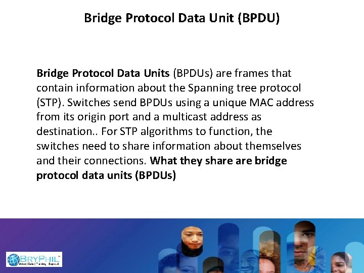 Bridge Protocol Data Unit (BPDU) Bridge Protocol Data Units (BPDUs) are frames that contain