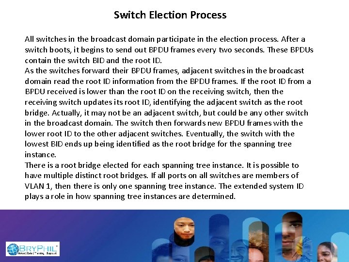 Switch Election Process All switches in the broadcast domain participate in the election process.