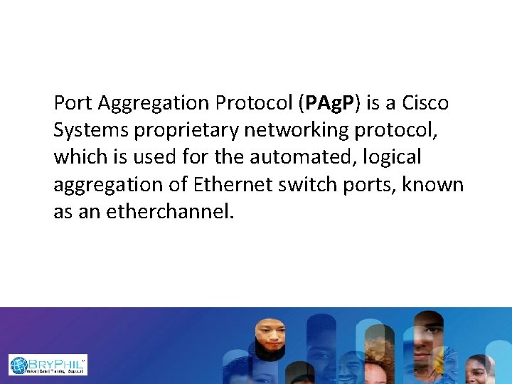 Port Aggregation Protocol (PAg. P) is a Cisco Systems proprietary networking protocol, which is