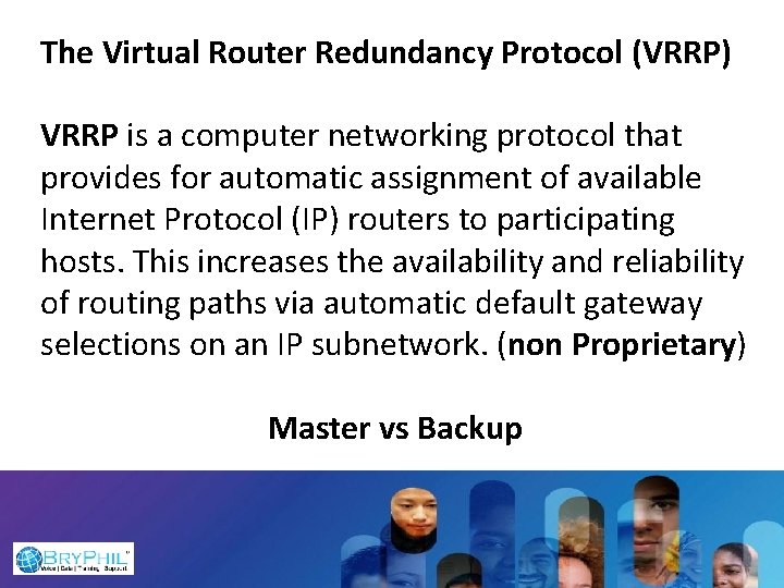 The Virtual Router Redundancy Protocol (VRRP) VRRP is a computer networking protocol that provides