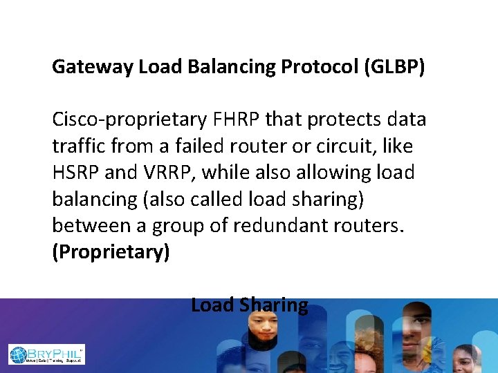 Gateway Load Balancing Protocol (GLBP) Cisco-proprietary FHRP that protects data traffic from a failed