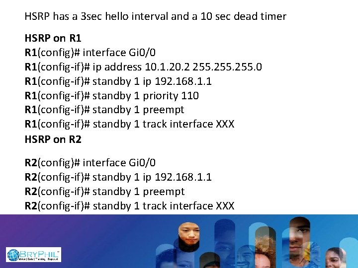 HSRP has a 3 sec hello interval and a 10 sec dead timer HSRP