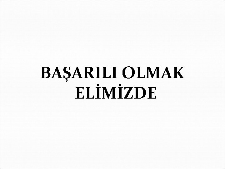 BAŞARILI OLMAK ELİMİZDE 