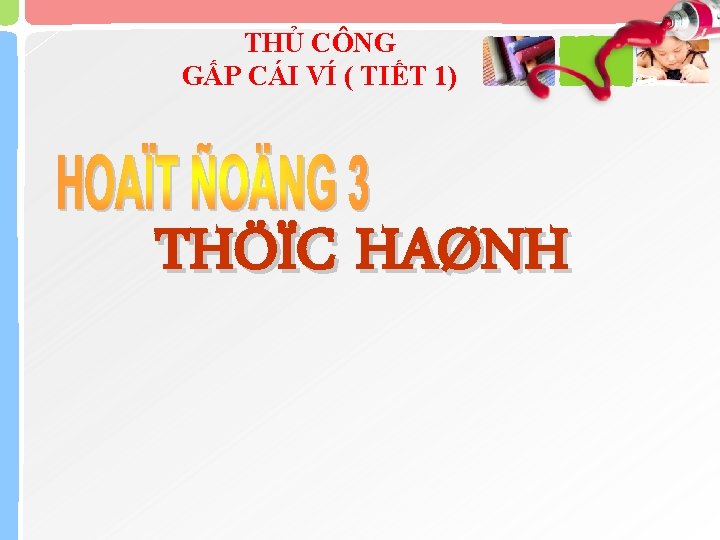 THỦ CÔNG GẤP CÁI VÍ ( TIẾT 1) THÖÏC HAØNH 