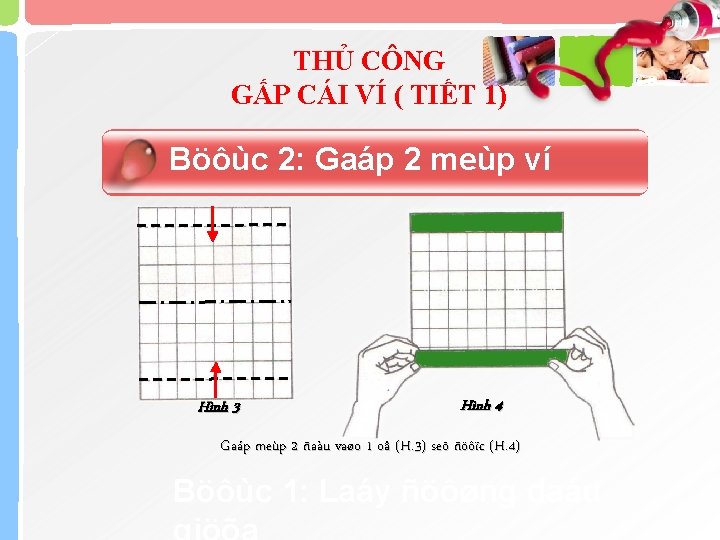 THỦ CÔNG GẤP CÁI VÍ ( TIẾT 1) Böôùc 2: Gaáp 2 meùp ví