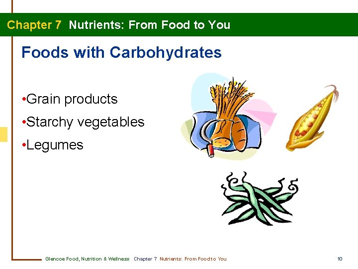 Chapter 7 Nutrients: From Food to You Foods with Carbohydrates • Grain products •
