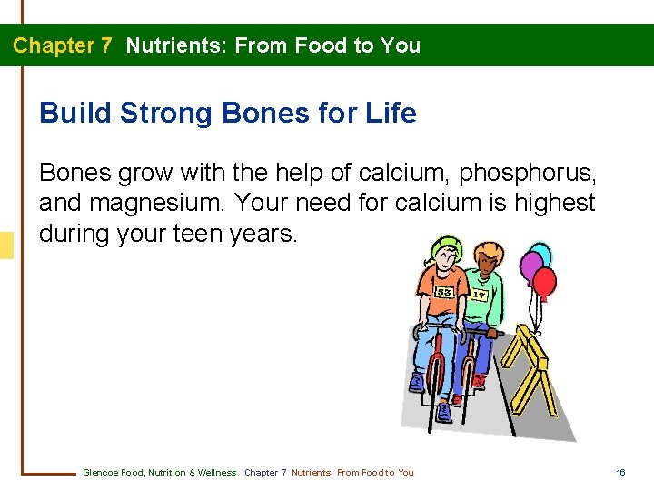 Chapter 7 Nutrients: From Food to You Build Strong Bones for Life Bones grow