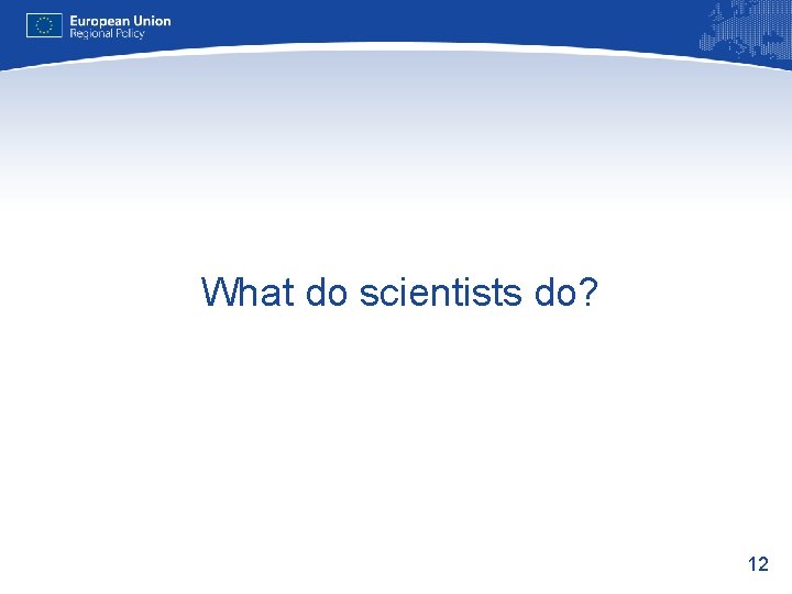 What do scientists do? 12 