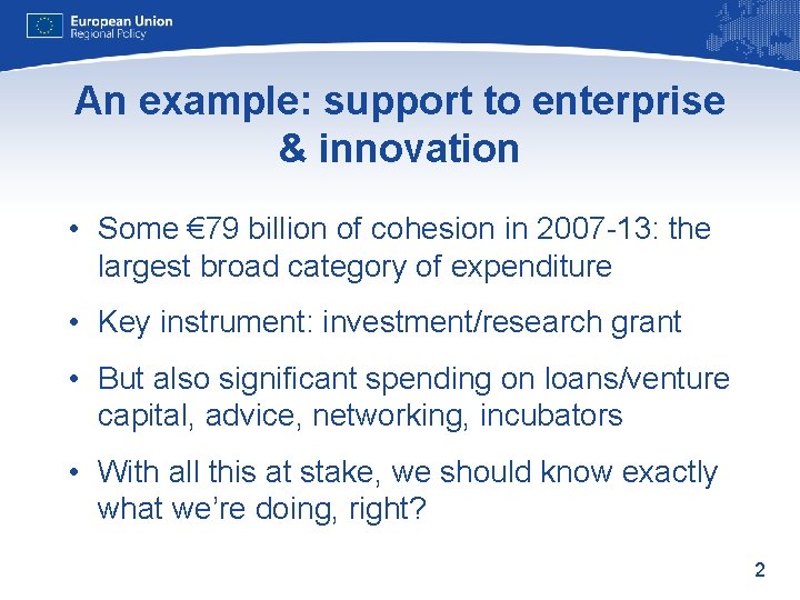 An example: support to enterprise & innovation • Some € 79 billion of cohesion