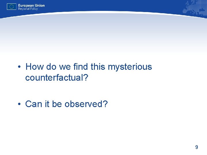  • How do we find this mysterious counterfactual? • Can it be observed?