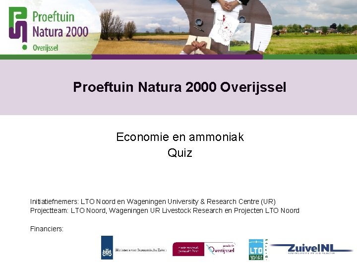 Proeftuin Natura 2000 Overijssel Economie en ammoniak Quiz Initiatiefnemers: LTO Noord en Wageningen University