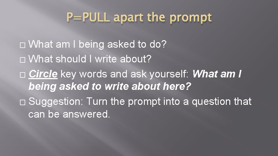 P=PULL apart the prompt What am I being asked to do? � What should