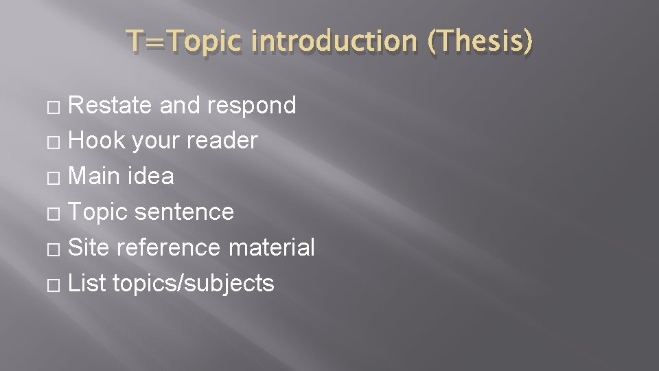 T=Topic introduction (Thesis) Restate and respond � Hook your reader � Main idea �