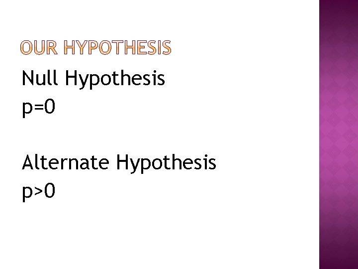 Null Hypothesis p=0 Alternate Hypothesis p>0 