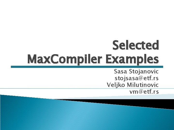 Selected Max. Compiler Examples Sasa Stojanovic stojsasa@etf. rs Veljko Milutinovic vm@etf. rs Selected Max. Compiler Examples Sasa Stojanovic stojsasa@etf. rs Veljko Milutinovic vm@etf. rs