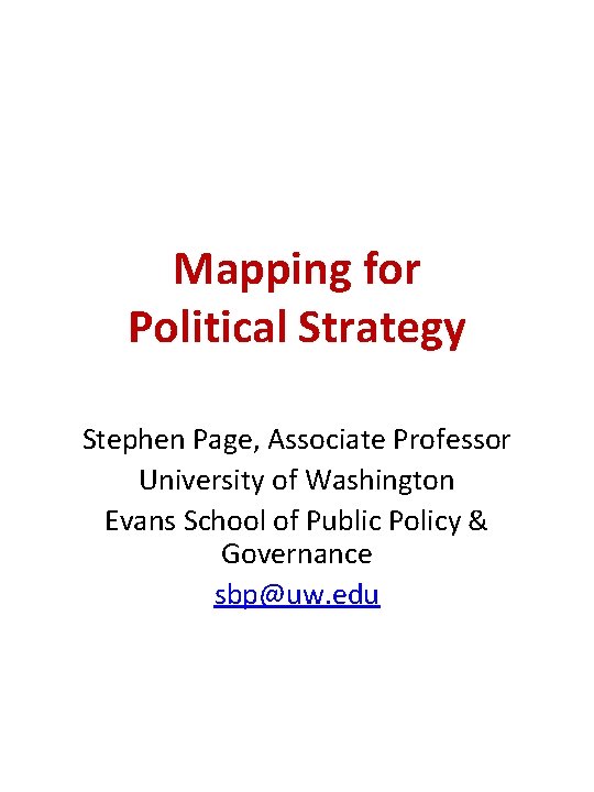 Mapping for Political Strategy Stephen Page, Associate Professor University of Washington Evans School of