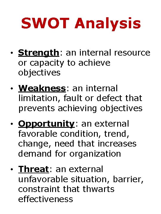 SWOT Analysis • Strength: an internal resource or capacity to achieve objectives • Weakness: