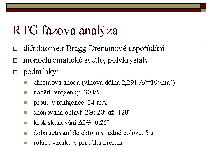 RTG fázová analýza o o o difraktometr Bragg-Brentanově uspořádání monochromatické světlo, polykrystaly podmínky: n